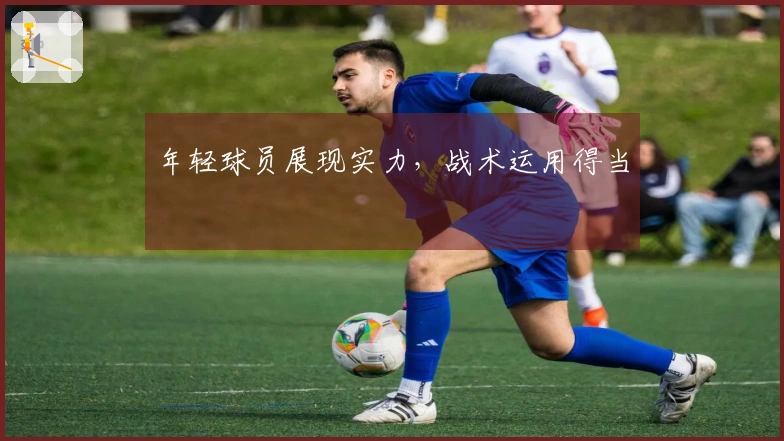 年轻球员展现实力，战术运用得当